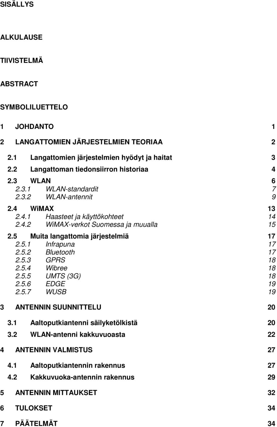 5 Muita langattomia järjestelmiä 17 2.5.1 Infrapuna 17 2.5.2 Bluetooth 17 2.5.3 GPRS 18 2.5.4 Wibree 18 2.5.5 UMTS (3G) 18 2.5.6 EDGE 19 2.5.7 WUSB 19 3 ANTENNIN SUUNNITTELU 20 3.