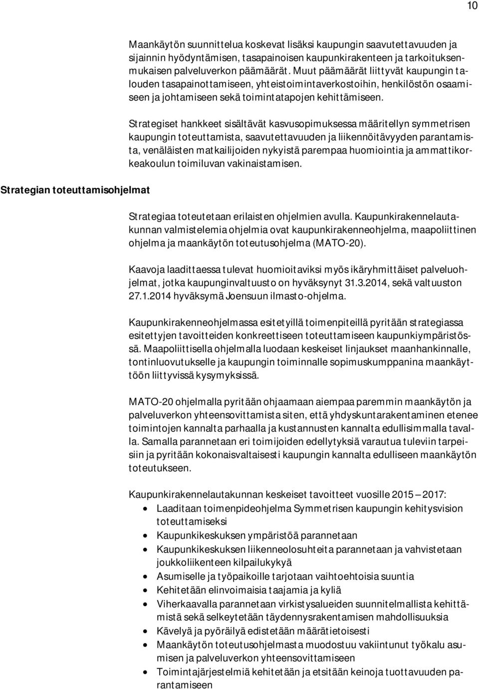 Strategiset hankkeet sisältävät kasvusopimuksessa määritellyn symmetrisen kaupungin toteuttamista, saavutettavuuden ja liikennöitävyyden parantamista, venäläisten matkailijoiden nykyistä parempaa