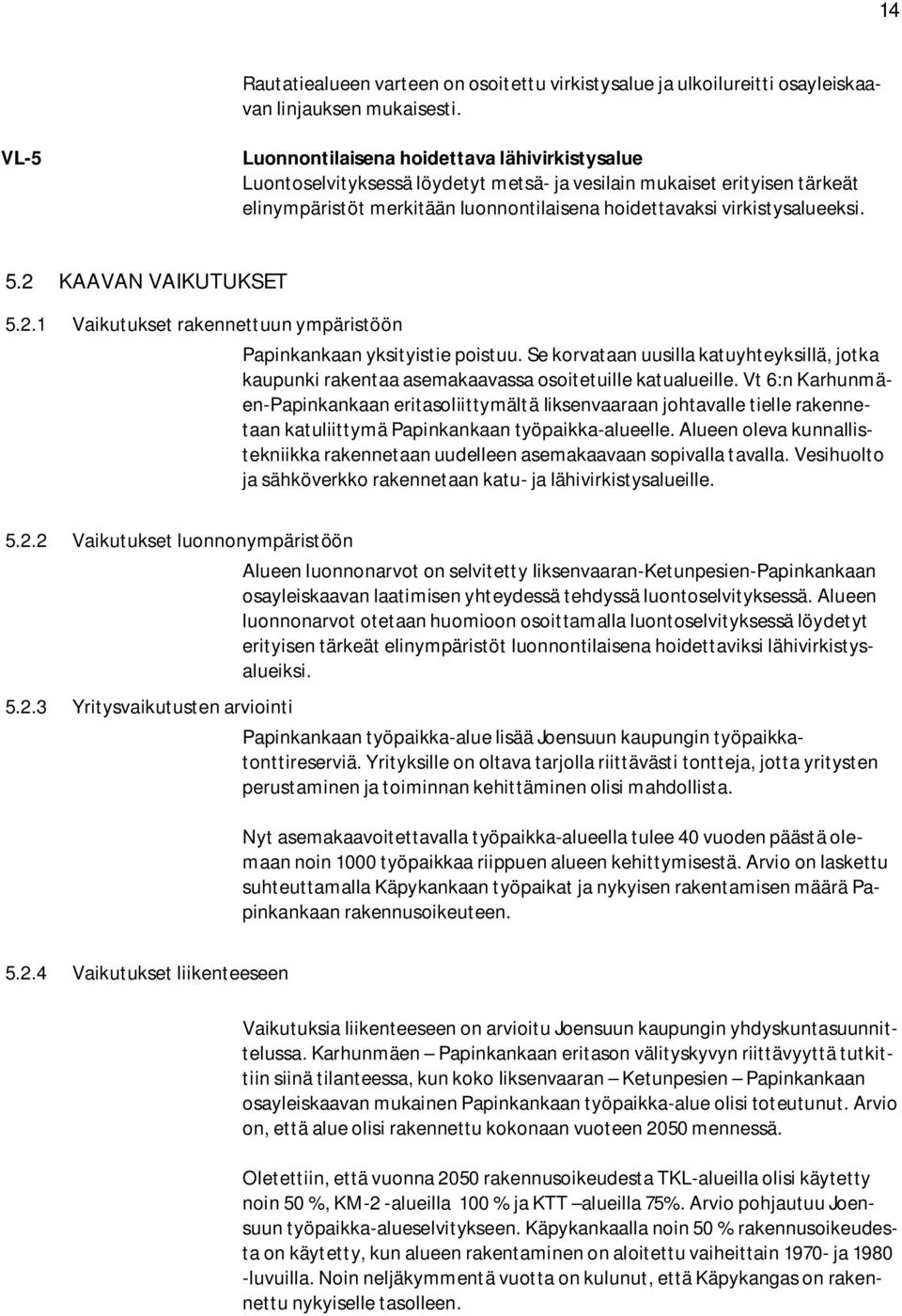 5.2 KAAVAN VAIKUTUKSET 5.2.1 Vaikutukset rakennettuun ympäristöön Papinkankaan yksityistie poistuu.