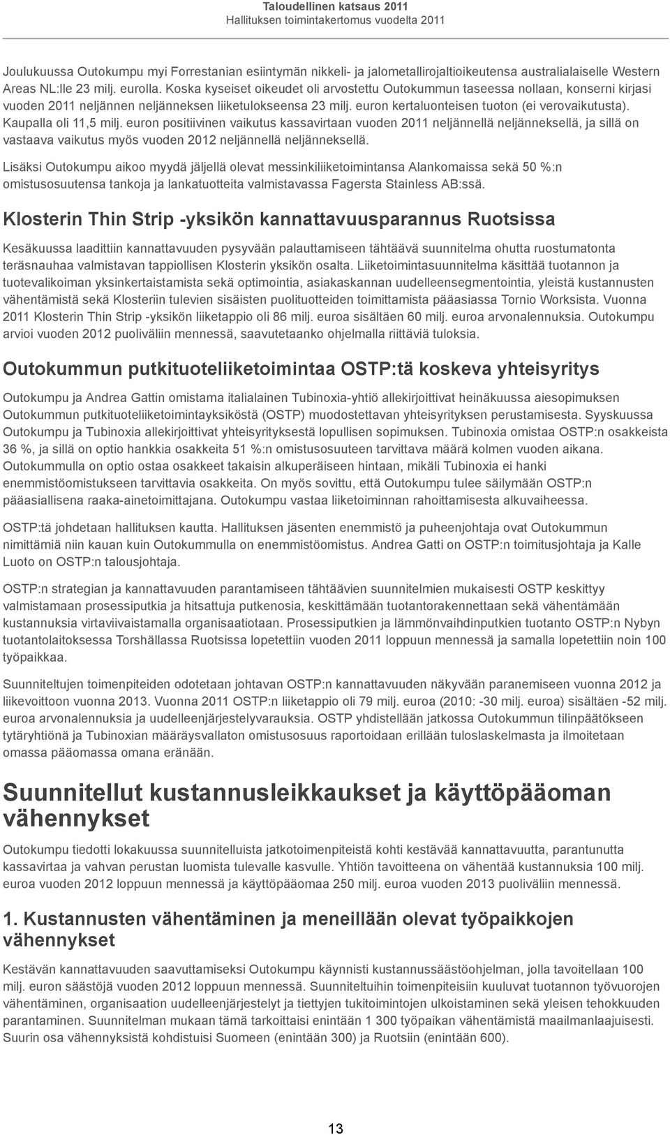 Kaupalla oli 11,5 milj. euron positiivinen vaikutus kassavirtaan vuoden 2011 neljännellä neljänneksellä, ja sillä on vastaava vaikutus myös vuoden 2012 neljännellä neljänneksellä.