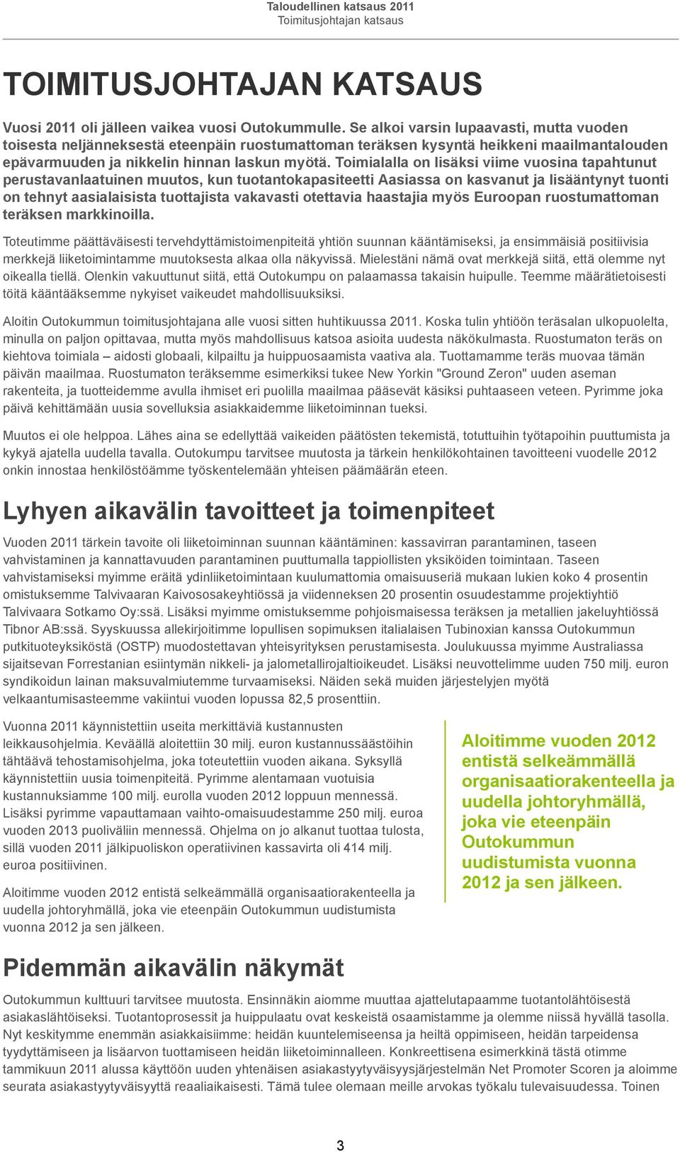 Toimialalla on lisäksi viime vuosina tapahtunut perustavanlaatuinen muutos, kun tuotantokapasiteetti Aasiassa on kasvanut ja lisääntynyt tuonti on tehnyt aasialaisista tuottajista vakavasti otettavia