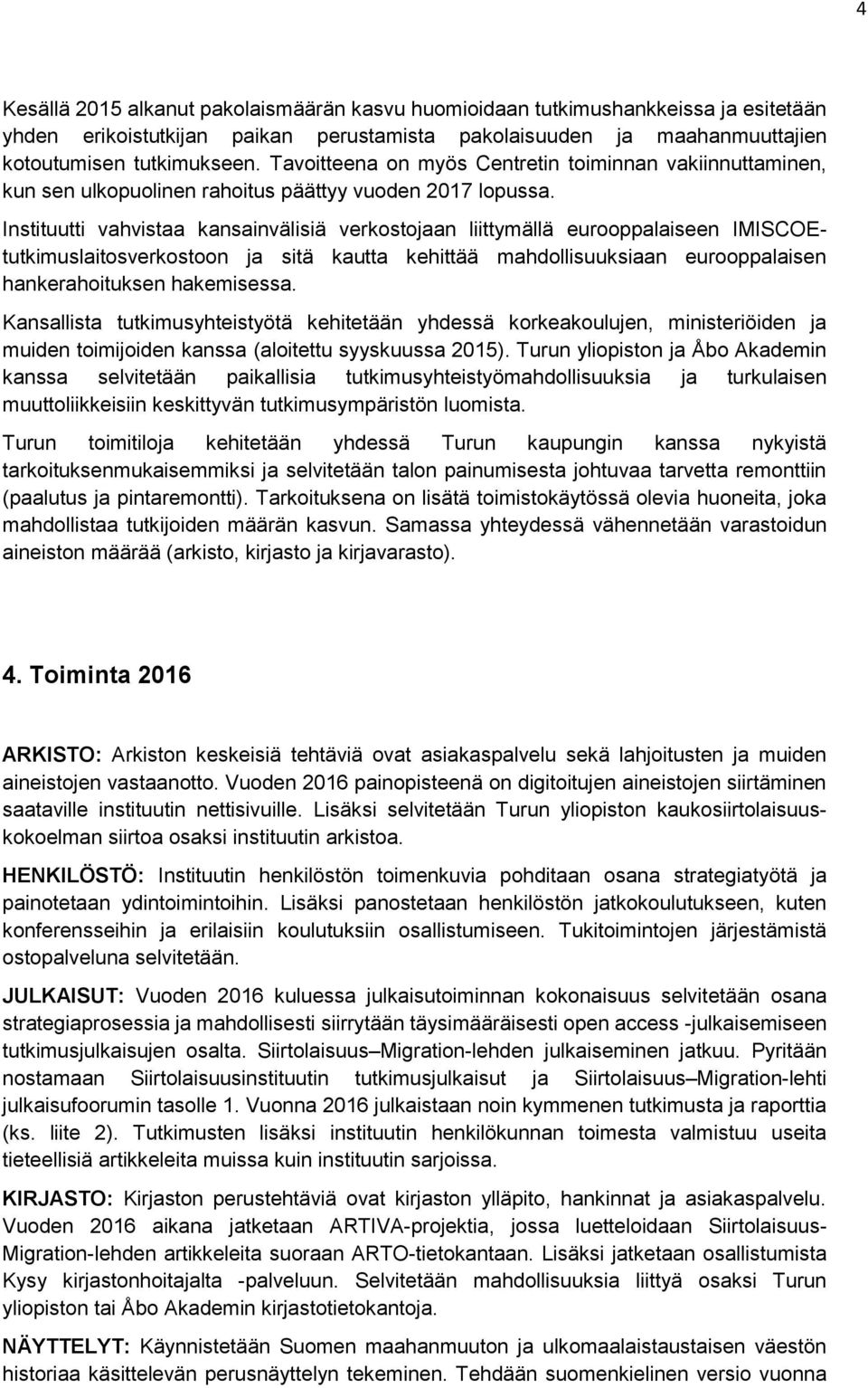 Instituutti vahvistaa kansainvälisiä verkostojaan liittymällä eurooppalaiseen IMISCOEtutkimuslaitosverkostoon ja sitä kautta kehittää mahdollisuuksiaan eurooppalaisen hankerahoituksen hakemisessa.