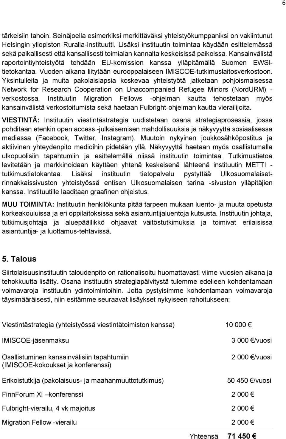 Kansainvälistä raportointiyhteistyötä tehdään EU-komission kanssa ylläpitämällä Suomen EWSItietokantaa. Vuoden aikana liitytään eurooppalaiseen IMISCOE-tutkimuslaitosverkostoon.