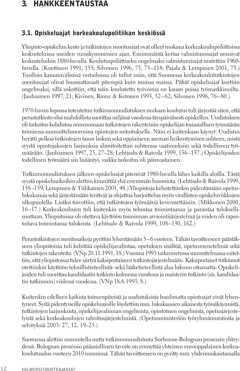 Ensimmäistä kertaa valmistumisajat nousivat keskusteluihin 1880-luvulla. Koulutuspoliittiseksi ongelmaksi valmistumisajat nostettiin 1960- luvulla.