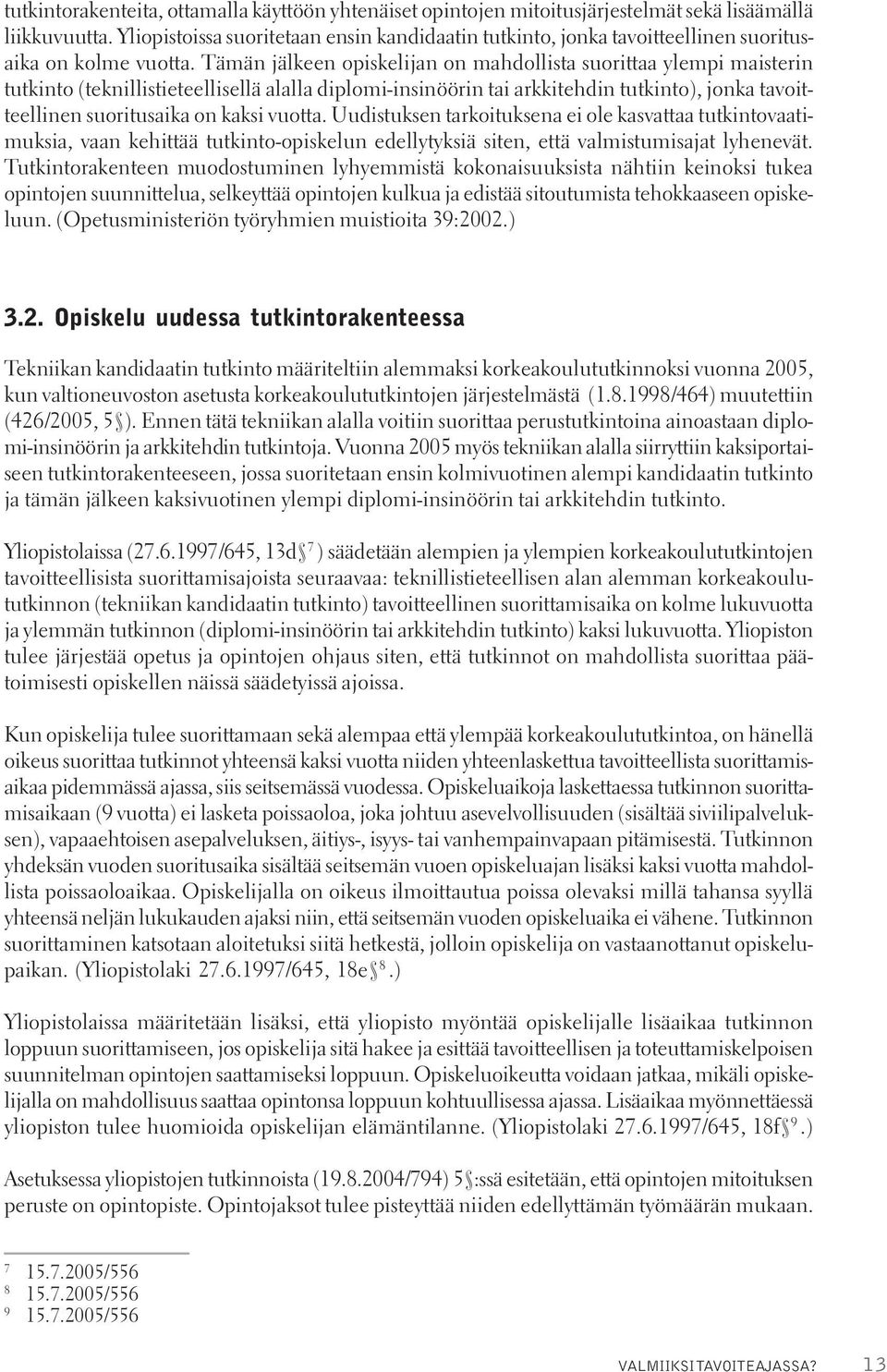 Tämän jälkeen opiskelijan on mahdollista suorittaa ylempi maisterin tutkinto (teknillistieteellisellä alalla diplomi-insinöörin tai arkkitehdin tutkinto), jonka tavoitteellinen suoritusaika on kaksi