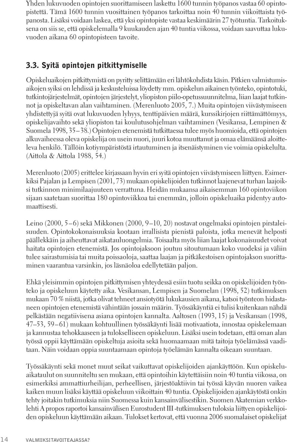 Tarkoituksena on siis se, että opiskelemalla 9 kuukauden ajan 40 tuntia viikossa, voidaan saavuttaa lukuvuoden aikana 60 opintopisteen tavoite. 3.