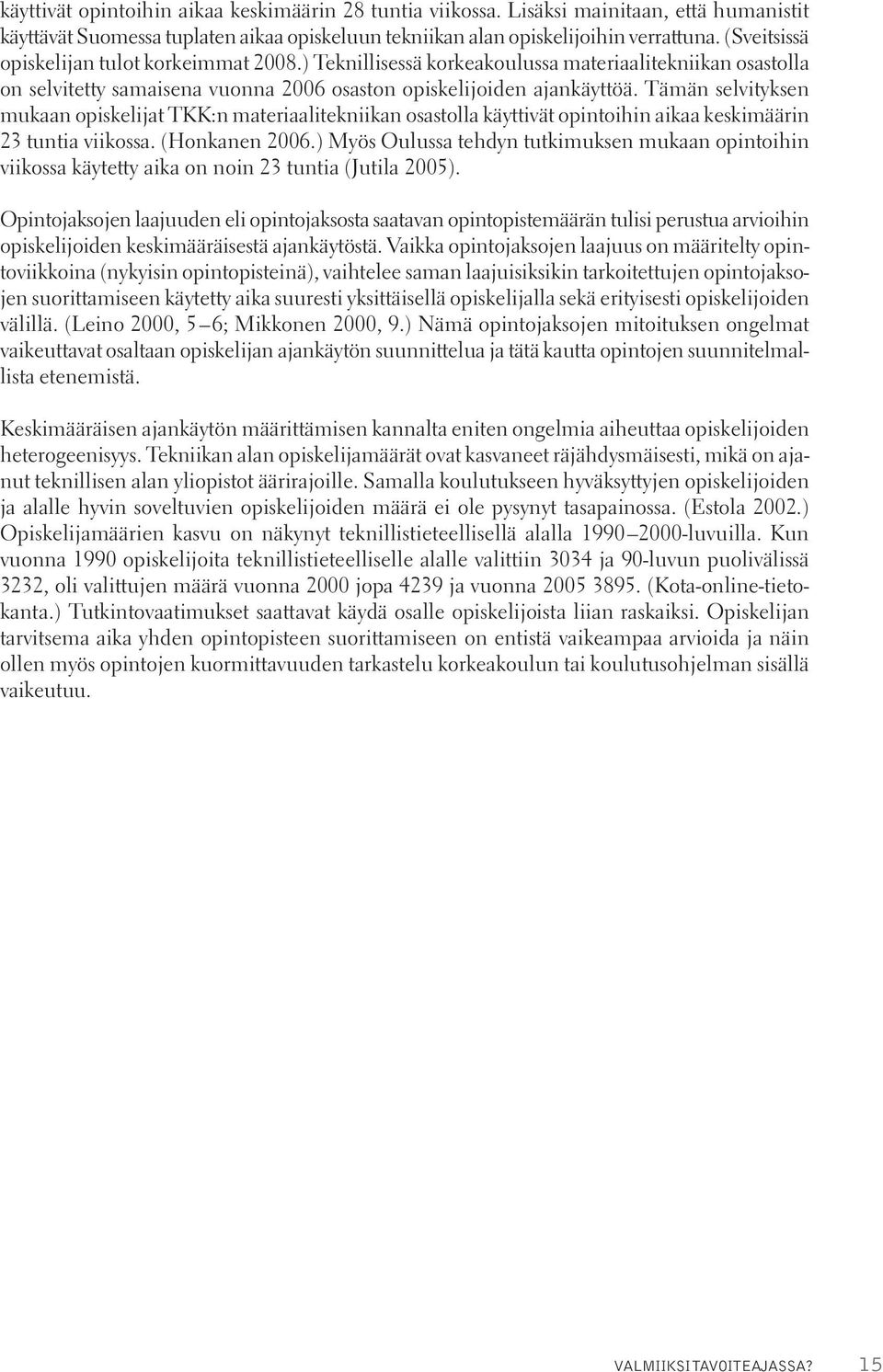 Tämän selvityksen mukaan opiskelijat TKK:n materiaalitekniikan osastolla käyttivät opintoihin aikaa keskimäärin 23 tuntia viikossa. (Honkanen 2006.