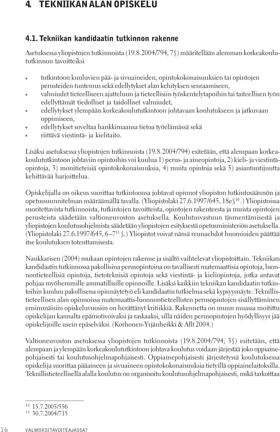 kehityksen seuraamiseen, valmiudet tieteelliseen ajatteluun ja tieteellisiin työskentelytapoihin tai taiteellisen työn edellyttämät tiedolliset ja taidolliset valmiudet, edellytykset ylempään