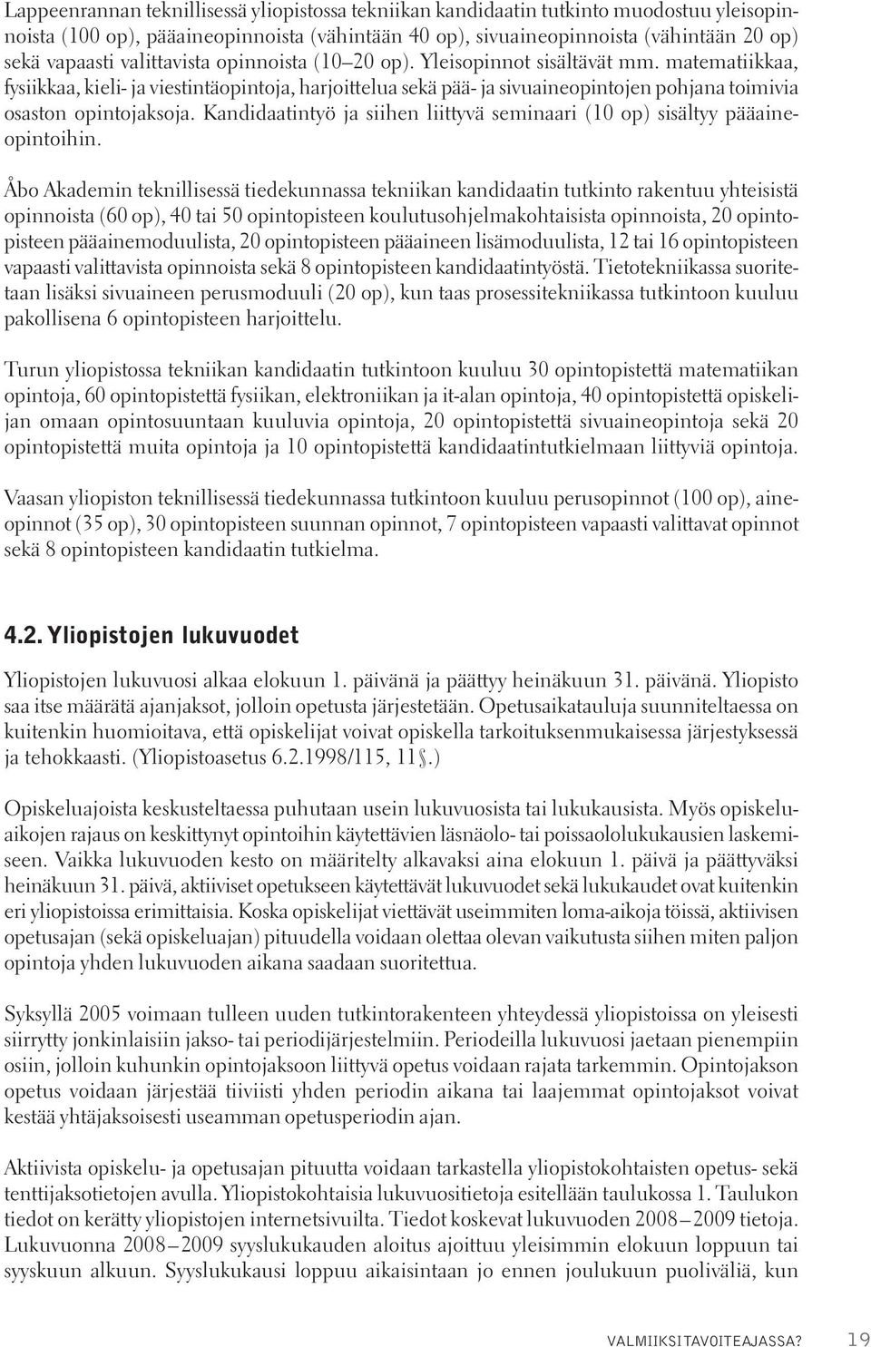 matematiikkaa, fysiikkaa, kieli- ja viestintäopintoja, harjoittelua sekä pää- ja sivuaineopintojen pohjana toimivia osaston opintojaksoja.