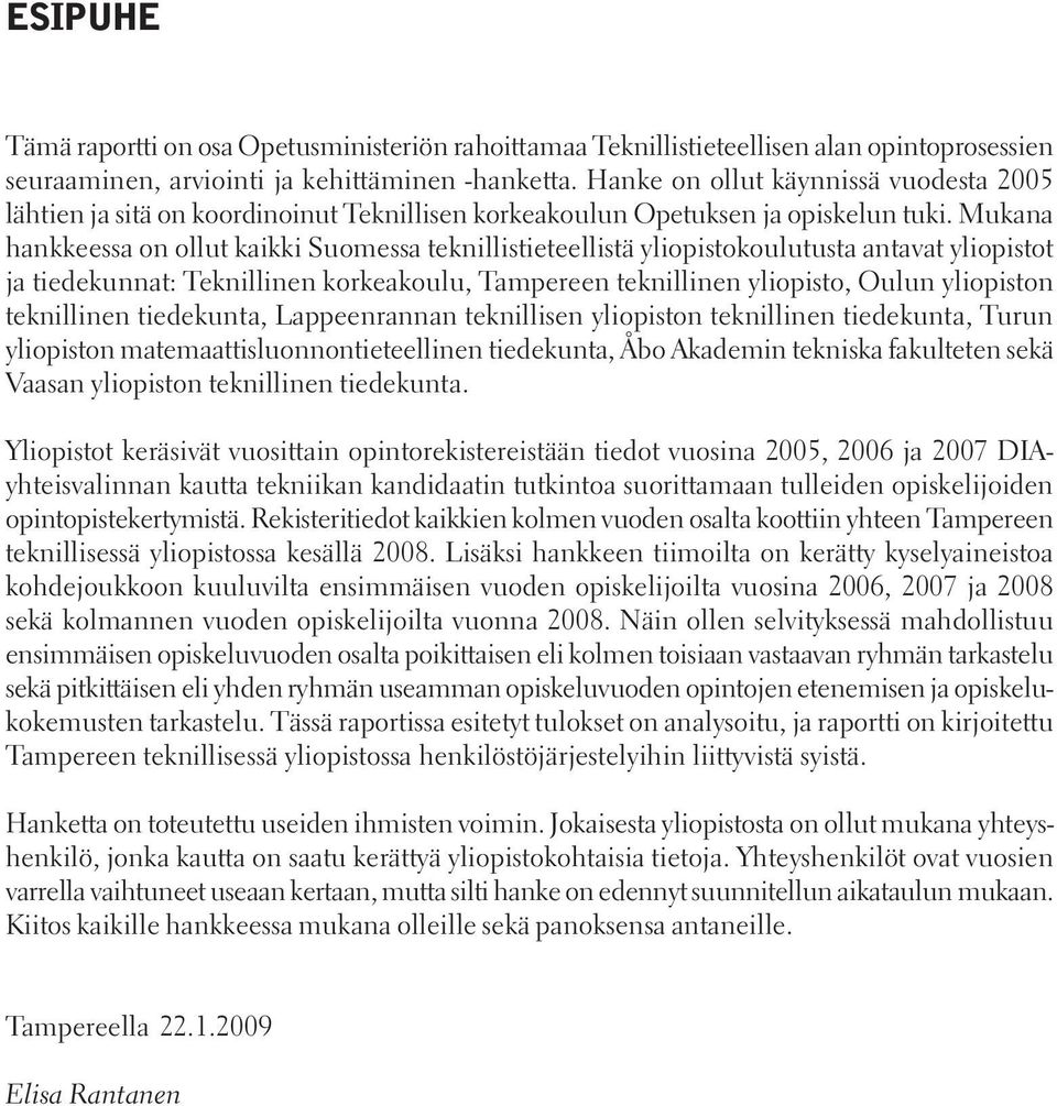 Mukana hankkeessa on ollut kaikki Suomessa teknillistieteellistä yliopistokoulutusta antavat yliopistot ja tiedekunnat: Teknillinen korkeakoulu, Tampereen teknillinen yliopisto, Oulun yliopiston