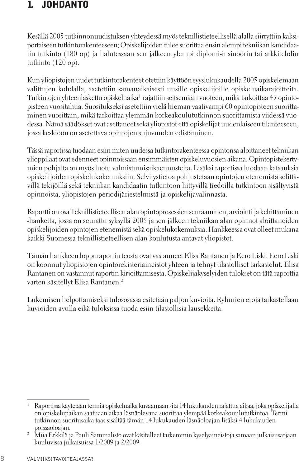 Kun yliopistojen uudet tutkintorakenteet otettiin käyttöön syyslukukaudella 2005 opiskelemaan valittujen kohdalla, asetettiin samanaikaisesti uusille opiskelijoille opiskeluaikarajoitteita.