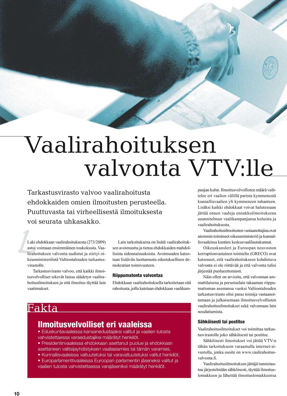 Tarkastusvirasto valvoo, että kaikki ilmoitusvelvolliset tekevät laissa säädetyn vaalirahoitusilmoituksen ja että ilmoitus täyttää lain vaatimukset.