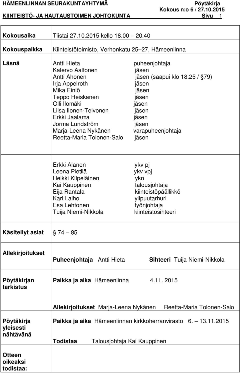 25 / 79) Irja Appelroth Mika Einiö Teppo Heiskanen Olli Ilomäki Liisa Ilonen-Teivonen Erkki Jaalama Jorma Lundström Marja-Leena Nykänen varapuheenjohtaja Reetta-Maria Tolonen-Salo Erkki Alanen Leena