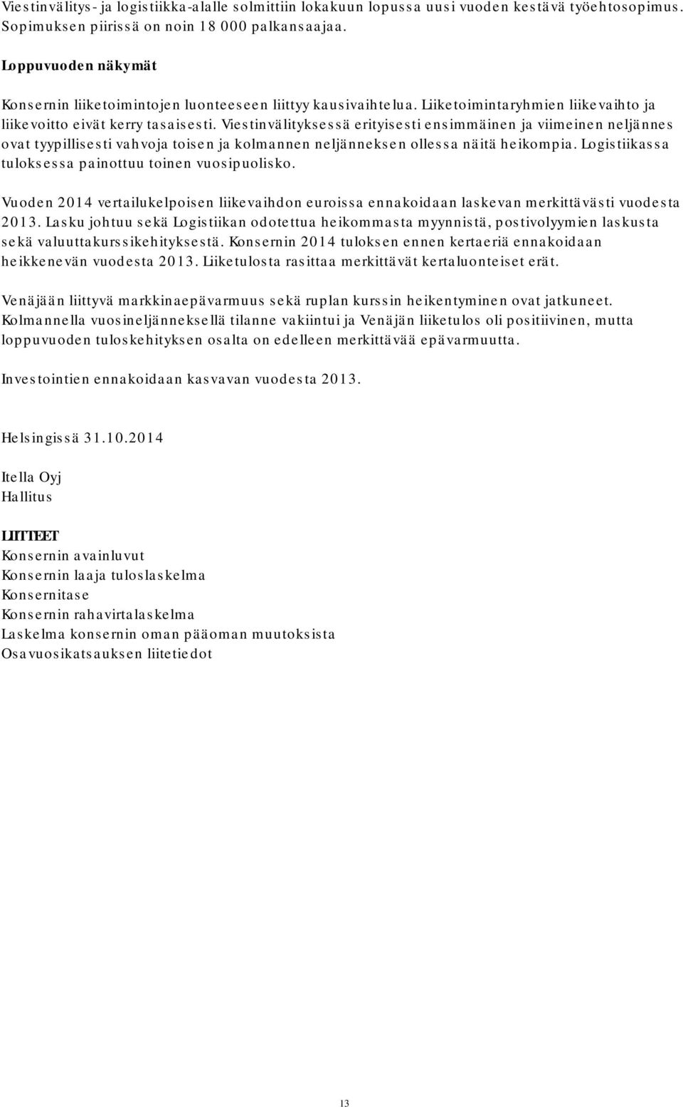 Viestinvälityksessä erityisesti ensimmäinen ja viimeinen neljännes ovat tyypillisesti vahvoja toisen ja kolmannen neljänneksen ollessa näitä heikompia.