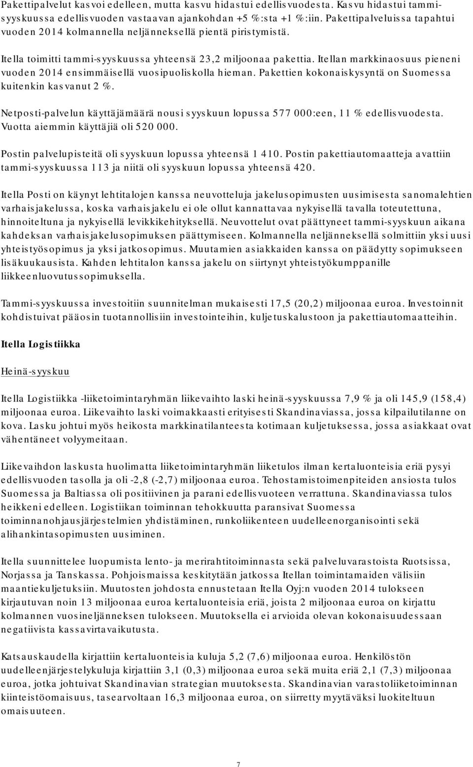 Itellan markkinaosuus pieneni vuoden 2014 ensimmäisellä vuosipuoliskolla hieman. Pakettien kokonaiskysyntä on Suomessa kuitenkin kasvanut 2 %.