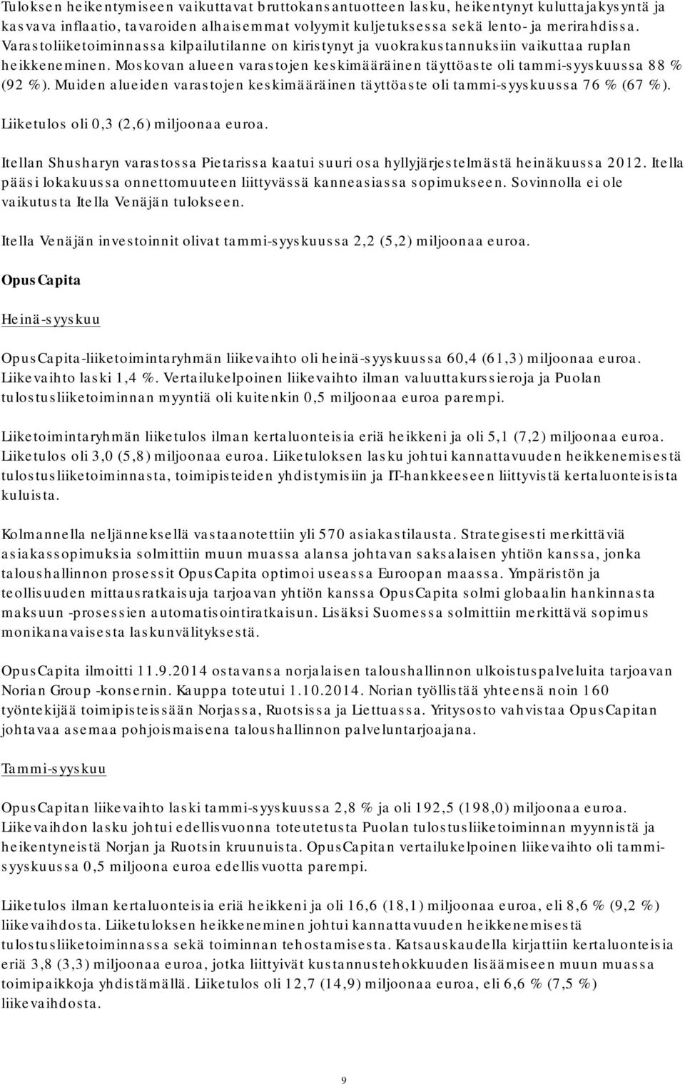 Muiden alueiden varastojen keskimääräinen täyttöaste oli tammi-syyskuussa 76 % (67 %). Liiketulos oli 0,3 (2,6) miljoonaa euroa.