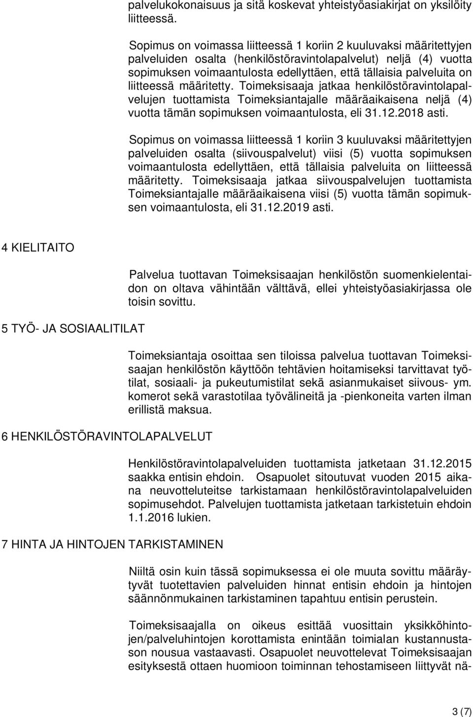 on liitteessä määritetty. Toimeksisaaja jatkaa henkilöstöravintolapalvelujen tuottamista Toimeksiantajalle määräaikaisena neljä (4) vuotta tämän sopimuksen voimaantulosta, eli 31.12.2018 asti.