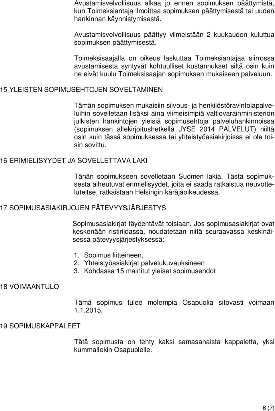 Toimeksisaajalla on oikeus laskuttaa Toimeksiantajaa siirrossa avustamisesta syntyvät kohtuulliset kustannukset siltä osin kuin ne eivät kuulu Toimeksisaajan sopimuksen mukaiseen palveluun.