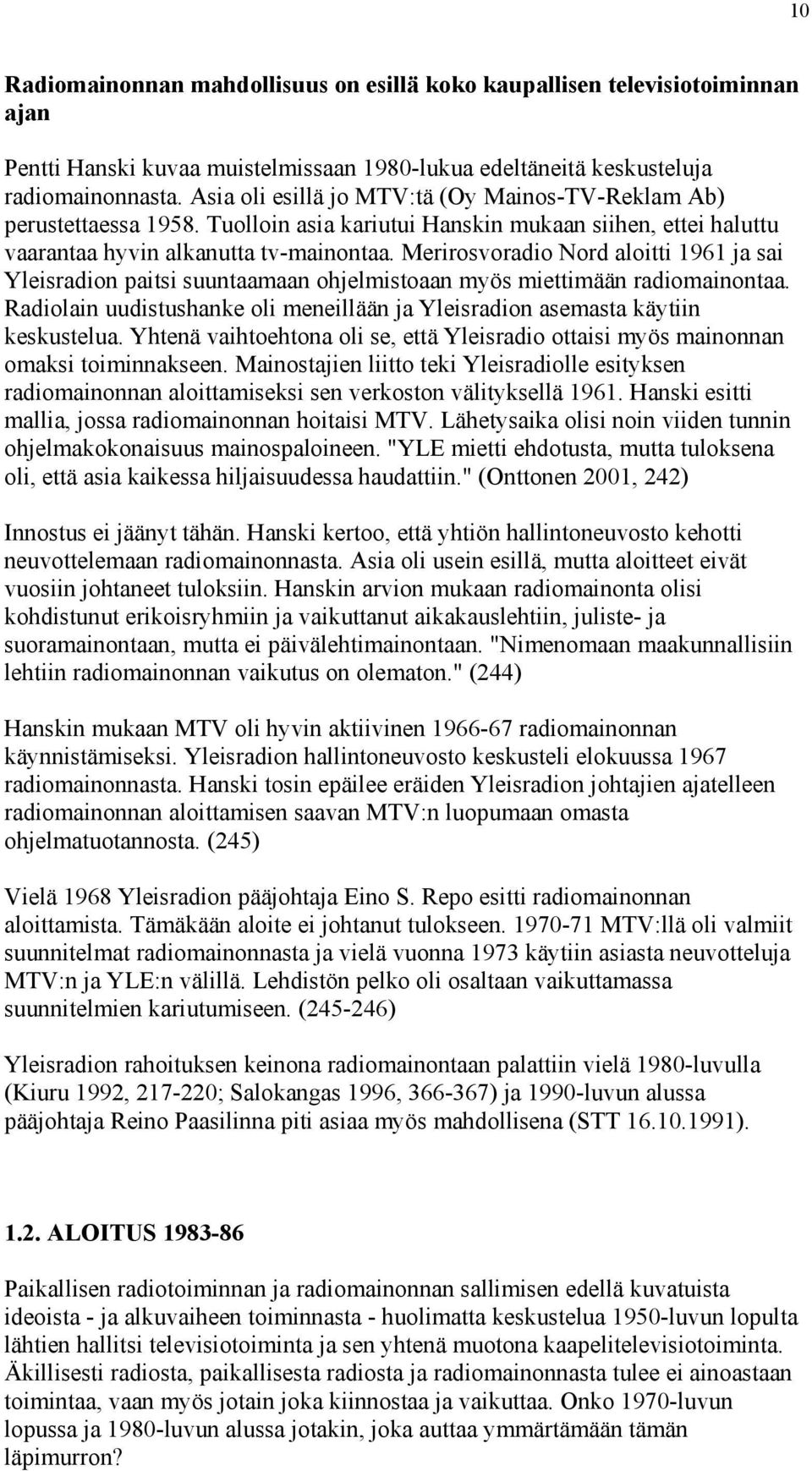 Merirosvoradio Nord aloitti 1961 ja sai Yleisradion paitsi suuntaamaan ohjelmistoaan myös miettimään radiomainontaa. Radiolain uudistushanke oli meneillään ja Yleisradion asemasta käytiin keskustelua.