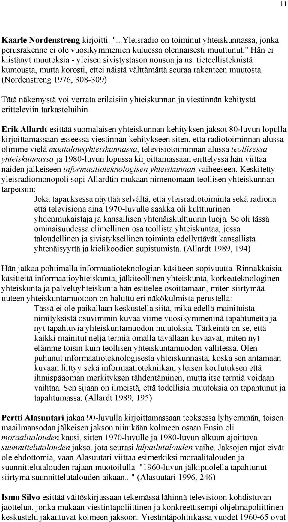 (Nordenstreng 1976, 308-309) Tätä näkemystä voi verrata erilaisiin yhteiskunnan ja viestinnän kehitystä eritteleviin tarkasteluihin.