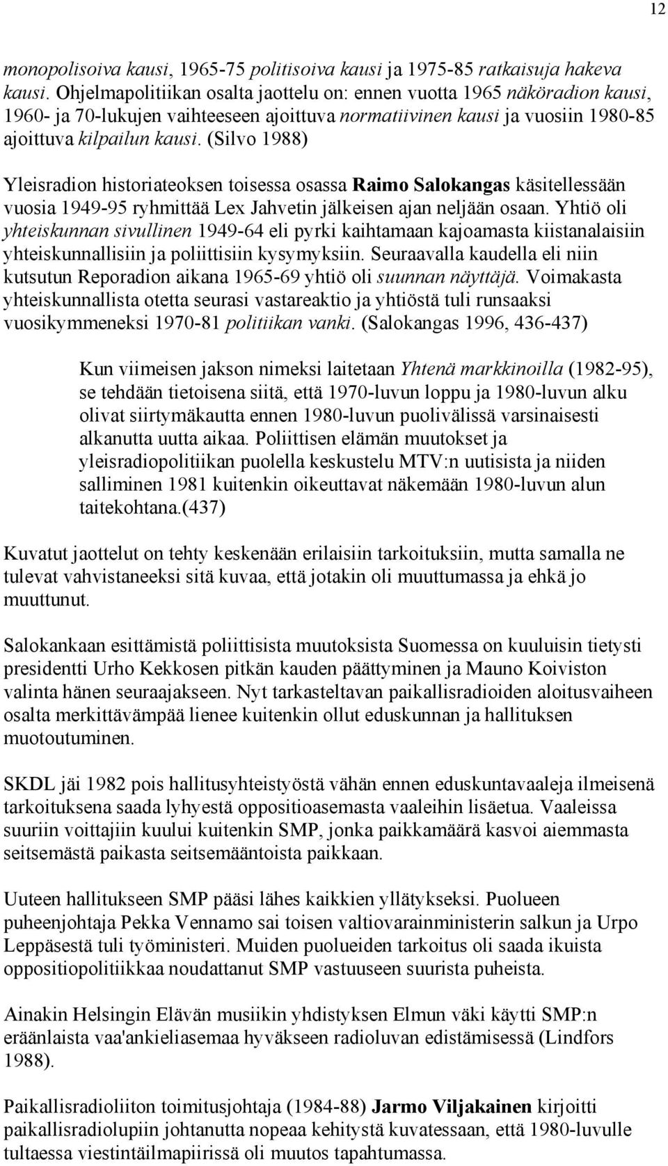 (Silvo 1988) Yleisradion historiateoksen toisessa osassa Raimo Salokangas käsitellessään vuosia 1949-95 ryhmittää Lex Jahvetin jälkeisen ajan neljään osaan.