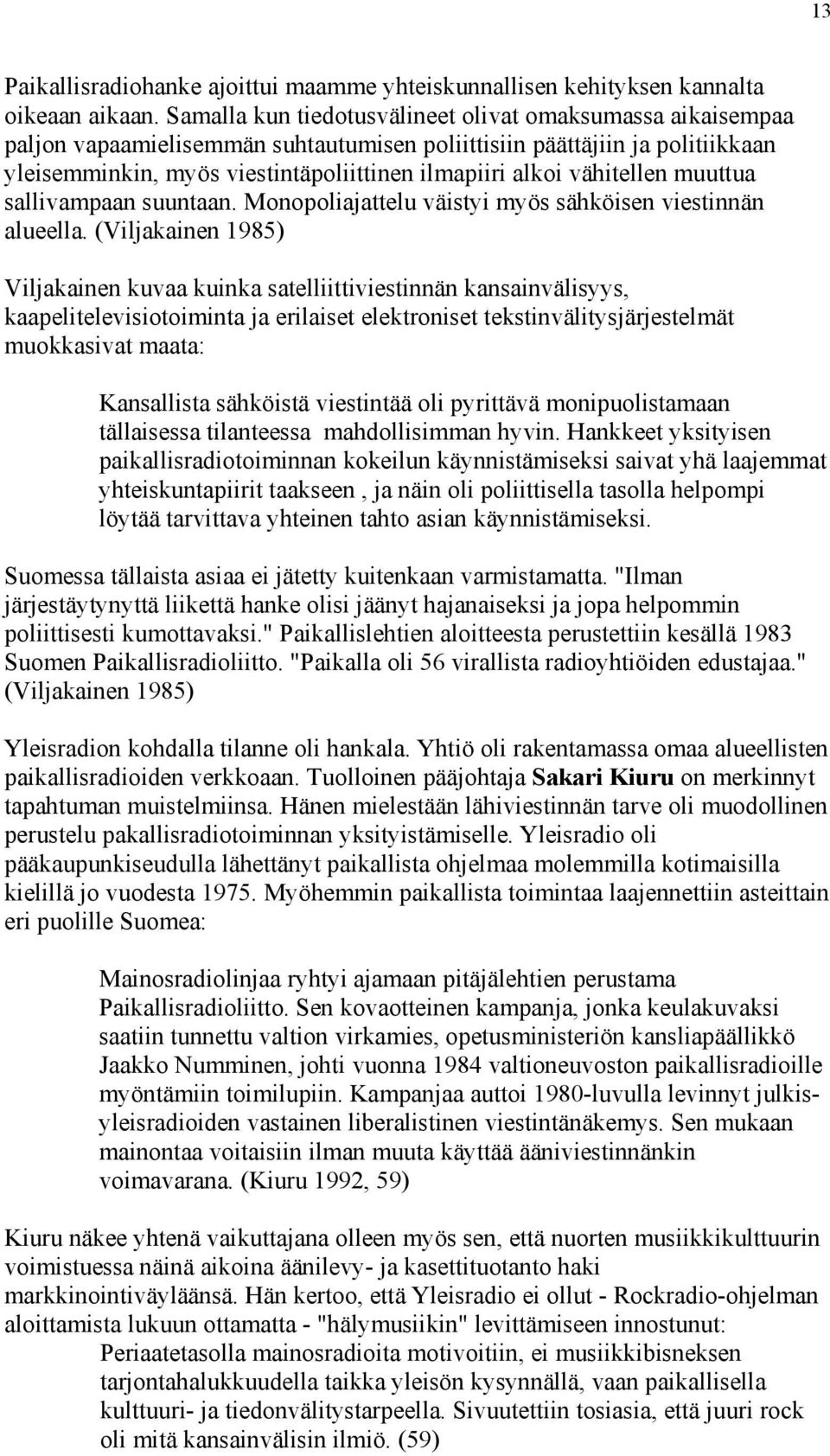 vähitellen muuttua sallivampaan suuntaan. Monopoliajattelu väistyi myös sähköisen viestinnän alueella.