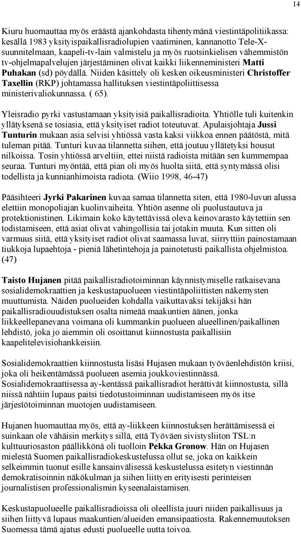 Niiden käsittely oli kesken oikeusministeri Christoffer Taxellin (RKP) johtamassa hallituksen viestintäpoliittisessa ministerivaliokunnassa. ( 65).