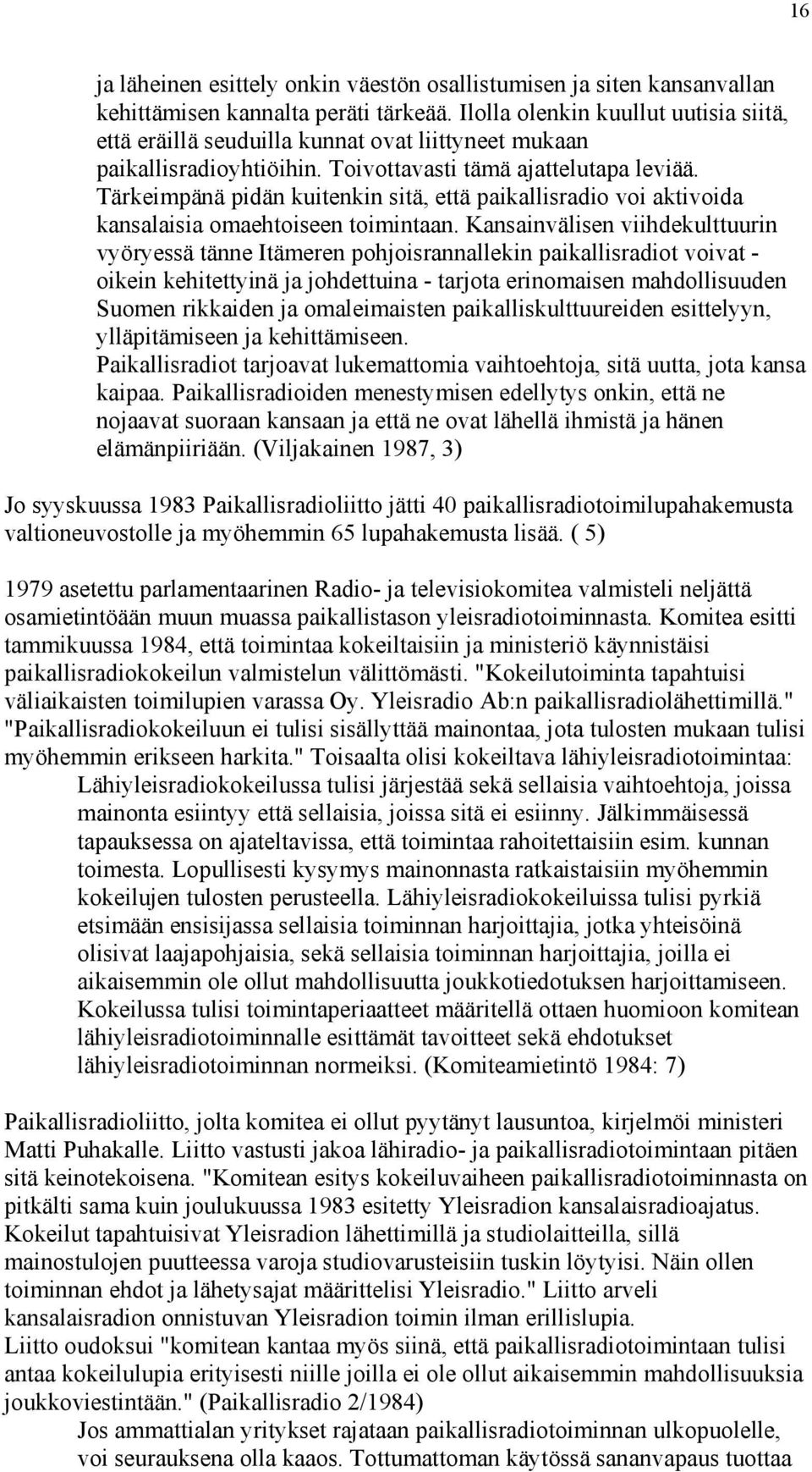 Tärkeimpänä pidän kuitenkin sitä, että paikallisradio voi aktivoida kansalaisia omaehtoiseen toimintaan.