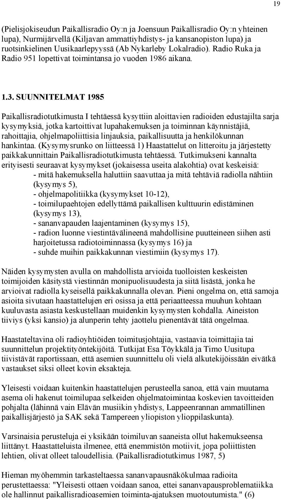 SUUNNITELMAT 1985 Paikallisradiotutkimusta I tehtäessä kysyttiin aloittavien radioiden edustajilta sarja kysymyksiä, jotka kartoittivat lupahakemuksen ja toiminnan käynnistäjiä, rahoittajia,