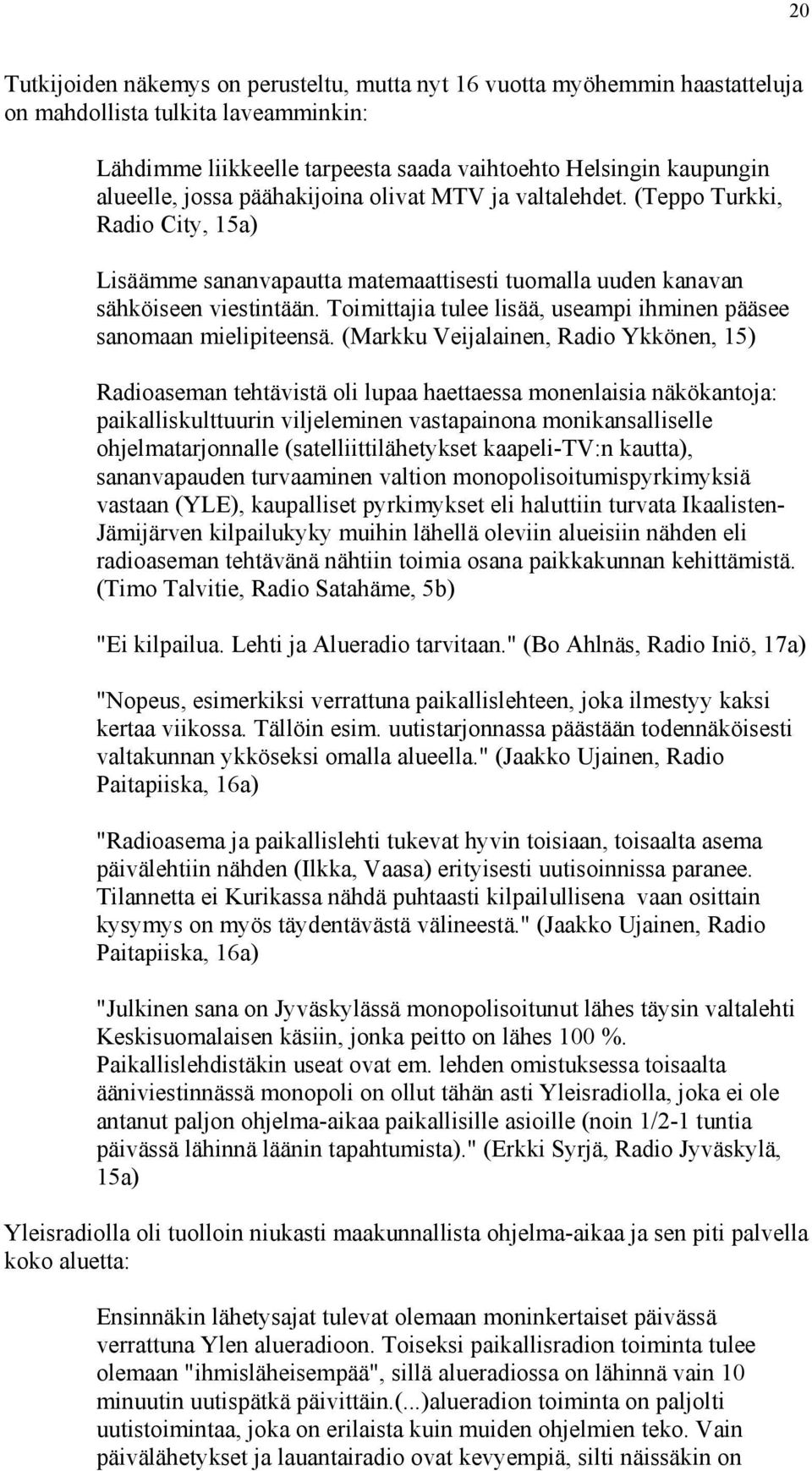 Toimittajia tulee lisää, useampi ihminen pääsee sanomaan mielipiteensä.