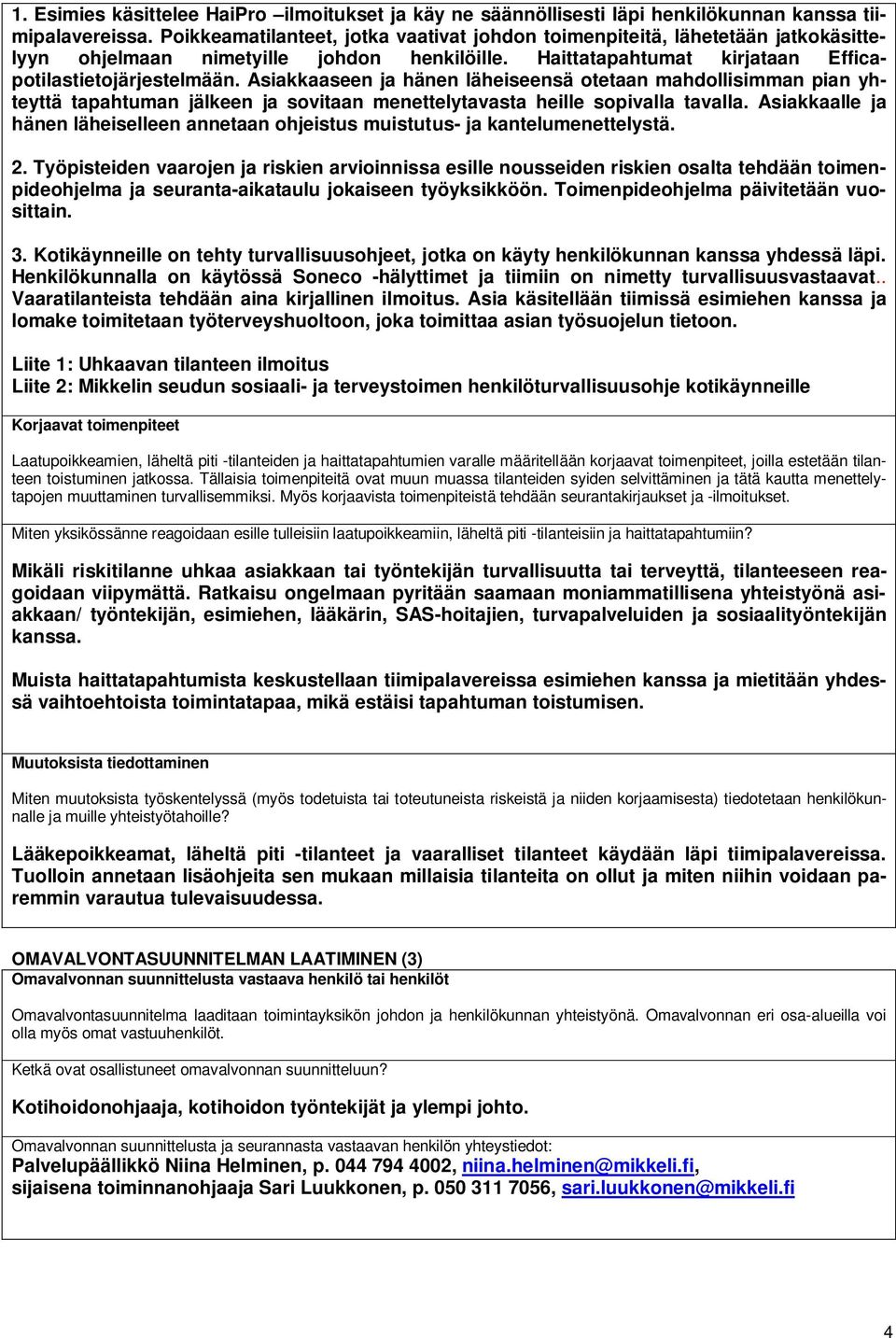 Asiakkaaseen ja hänen läheiseensä otetaan mahdollisimman pian yhteyttä tapahtuman jälkeen ja sovitaan menettelytavasta heille sopivalla tavalla.