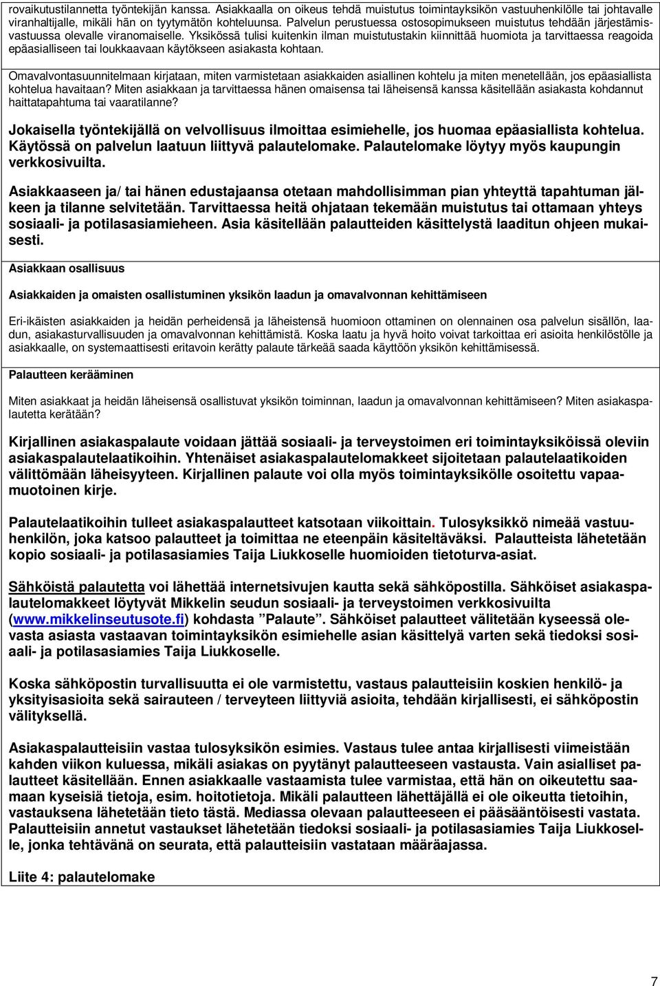 Yksikössä tulisi kuitenkin ilman muistutustakin kiinnittää huomiota ja tarvittaessa reagoida epäasialliseen tai loukkaavaan käytökseen asiakasta kohtaan.