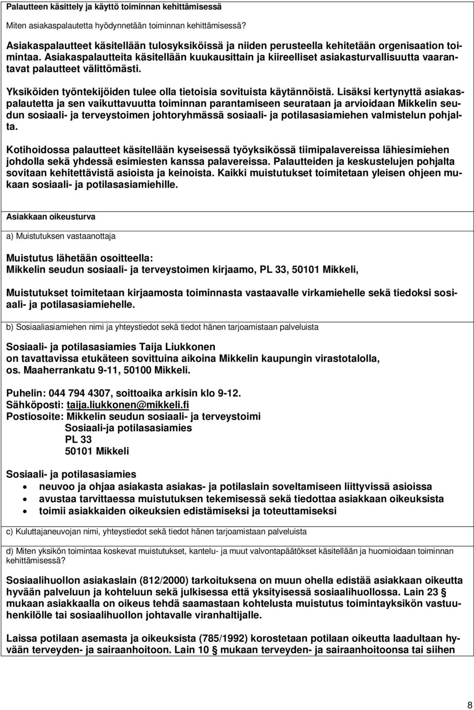 Asiakaspalautteita käsitellään kuukausittain ja kiireelliset asiakasturvallisuutta vaarantavat palautteet välittömästi. Yksiköiden työntekijöiden tulee olla tietoisia sovituista käytännöistä.