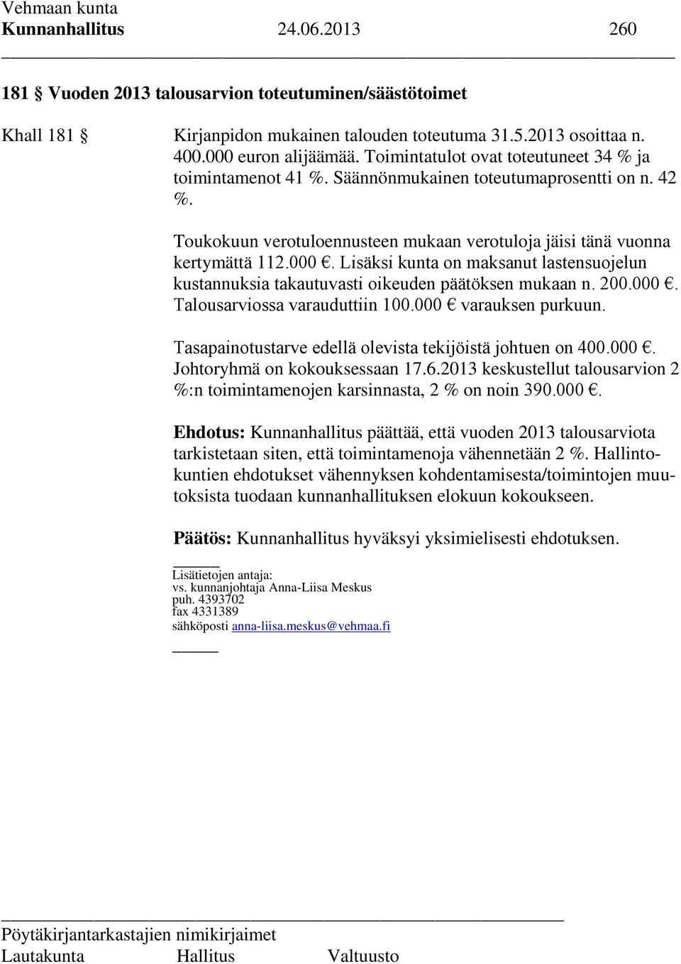 Lisäksi kunta on maksanut lastensuojelun kustannuksia takautuvasti oikeuden päätöksen mukaan n. 200.000. Talousarviossa varauduttiin 100.000 varauksen purkuun.