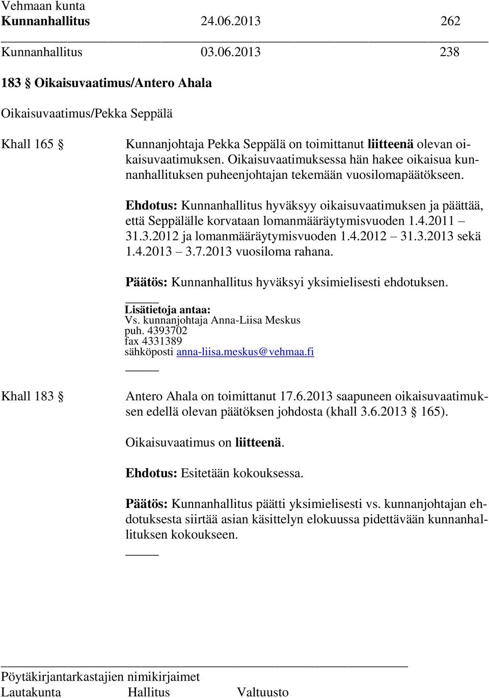 Ehdotus: Kunnanhallitus hyväksyy oikaisuvaatimuksen ja päättää, että Seppälälle korvataan lomanmääräytymisvuoden 1.4.2011 31.3.2012 ja lomanmääräytymisvuoden 1.4.2012 31.3.2013 sekä 1.4.2013 3.7.