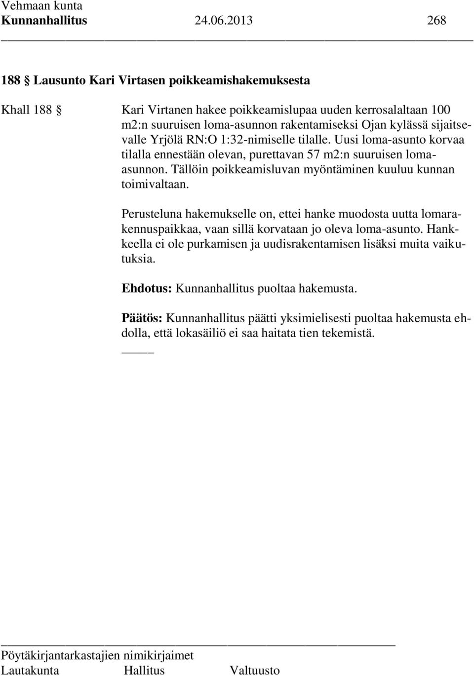 sijaitsevalle Yrjölä RN:O 1:32-nimiselle tilalle. Uusi loma-asunto korvaa tilalla ennestään olevan, purettavan 57 m2:n suuruisen lomaasunnon.