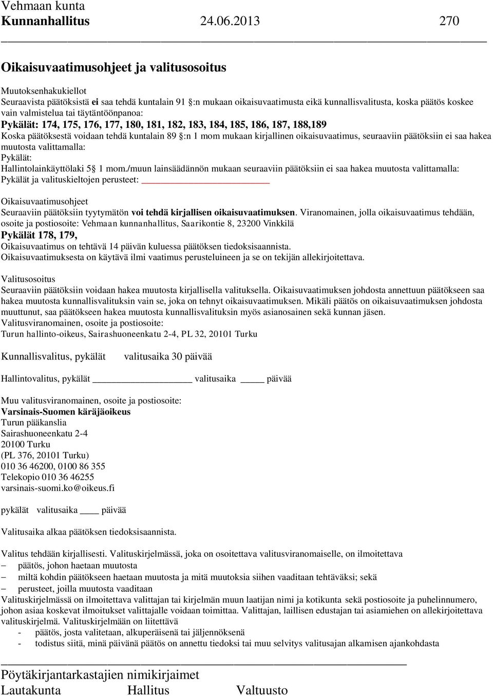 valmistelua tai täytäntöönpanoa: Pykälät: 174, 175, 176, 177, 180, 181, 182, 183, 184, 185, 186, 187, 188,189 Koska päätöksestä voidaan tehdä kuntalain 89 :n 1 mom mukaan kirjallinen oikaisuvaatimus,