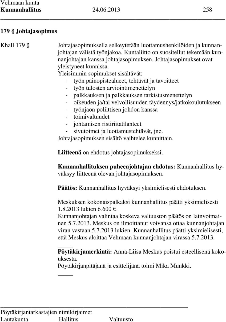 Yleisimmin sopimukset sisältävät: - työn painopistealueet, tehtävät ja tavoitteet - työn tulosten arviointimenettelyn - palkkauksen ja palkkauksen tarkistusmenettelyn - oikeuden ja/tai velvollisuuden