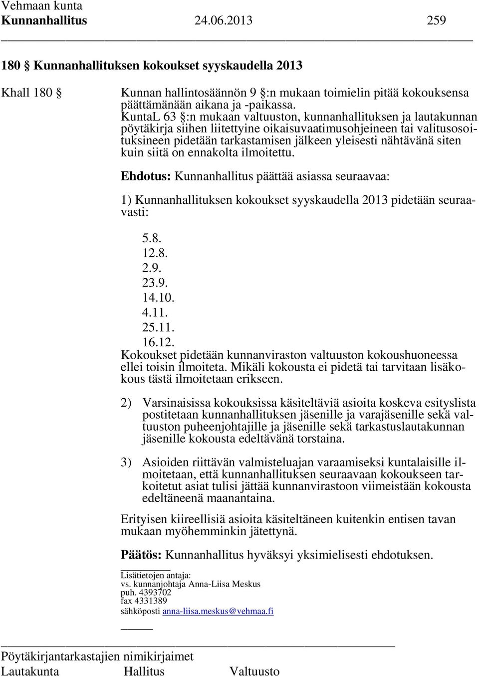 siten kuin siitä on ennakolta ilmoitettu. Ehdotus: Kunnanhallitus päättää asiassa seuraavaa: 1) Kunnanhallituksen kokoukset syyskaudella 2013 pidetään seuraavasti: 5.8. 12.8. 2.9. 23.9. 14.10. 4.11.