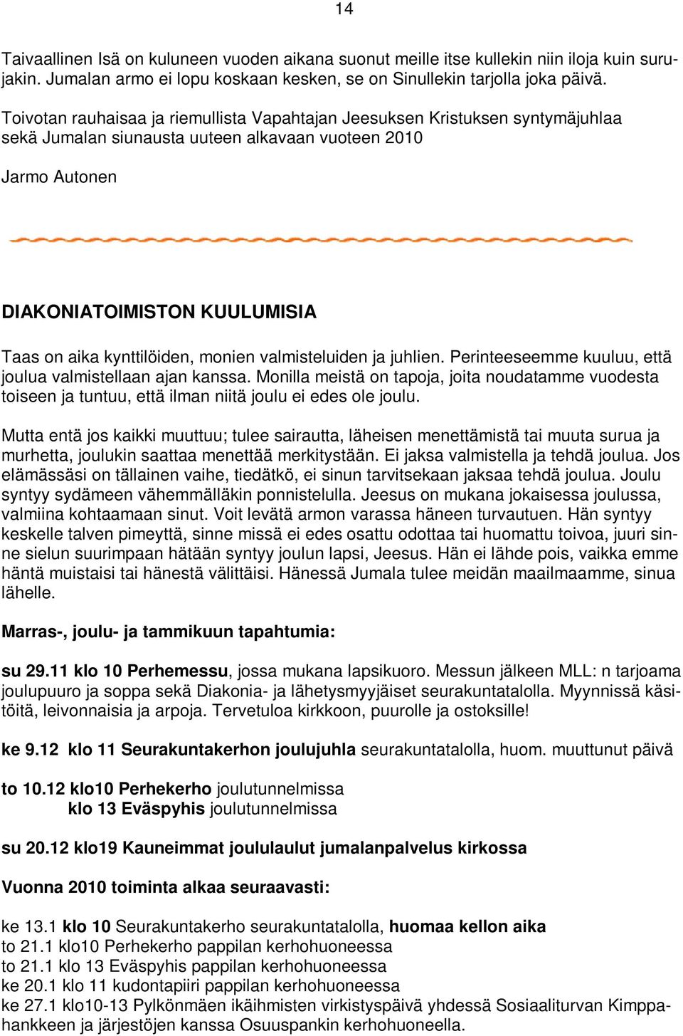 kynttilöiden, monien valmisteluiden ja juhlien. Perinteeseemme kuuluu, että joulua valmistellaan ajan kanssa.