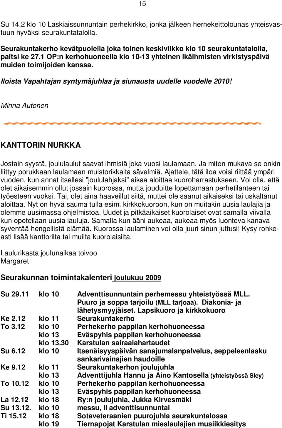 Iloista Vapahtajan syntymäjuhlaa ja siunausta uudelle vuodelle 2010! Minna Autonen KANTTORIN NURKKA Jostain syystä, joululaulut saavat ihmisiä joka vuosi laulamaan.