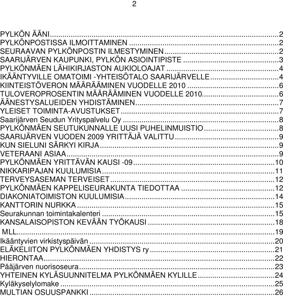 ..7 YLEISET TOIMINTA-AVUSTUKSET...7 Saarijärven Seudun Yrityspalvelu Oy...8 PYLKÖNMÄEN SEUTUKUNNALLE UUSI PUHELINMUISTIO...8 SAARIJÄRVEN VUODEN 2009 YRITTÄJÄ VALITTU...9 KUN SIELUNI SÄRKYI KIRJA.