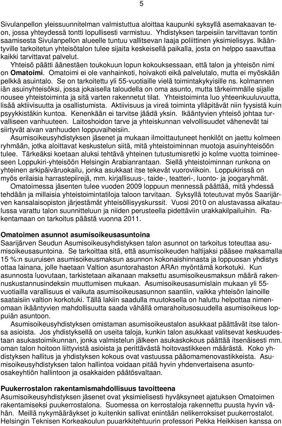 Ikääntyville tarkoitetun yhteisötalon tulee sijaita keskeisellä paikalla, josta on helppo saavuttaa kaikki tarvittavat palvelut.