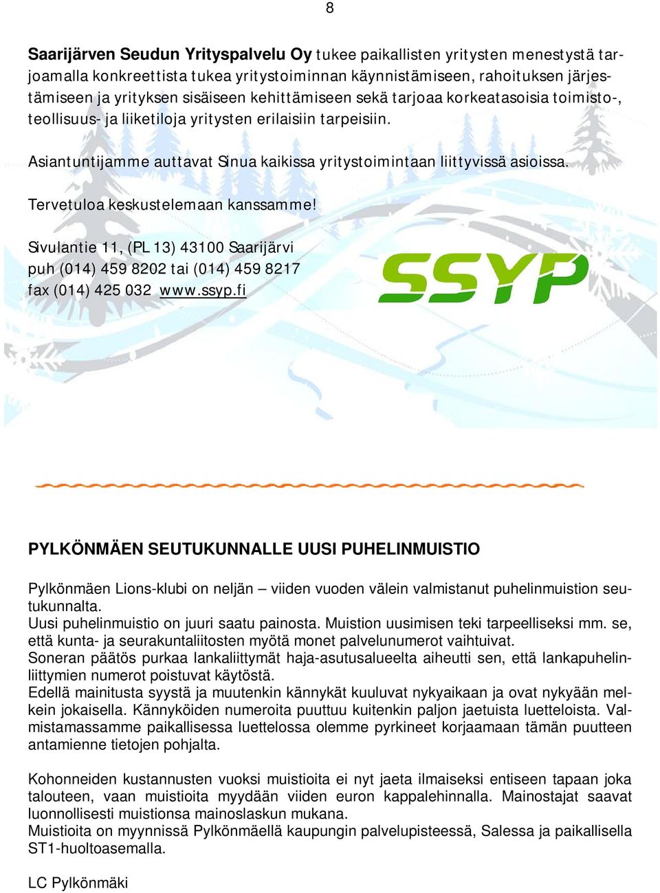 Tervetuloa keskustelemaan kanssamme! Sivulantie 11, (PL 13) 43100 Saarijärvi puh (014) 459 8202 tai (014) 459 8217 fax (014) 425 032 www.ssyp.