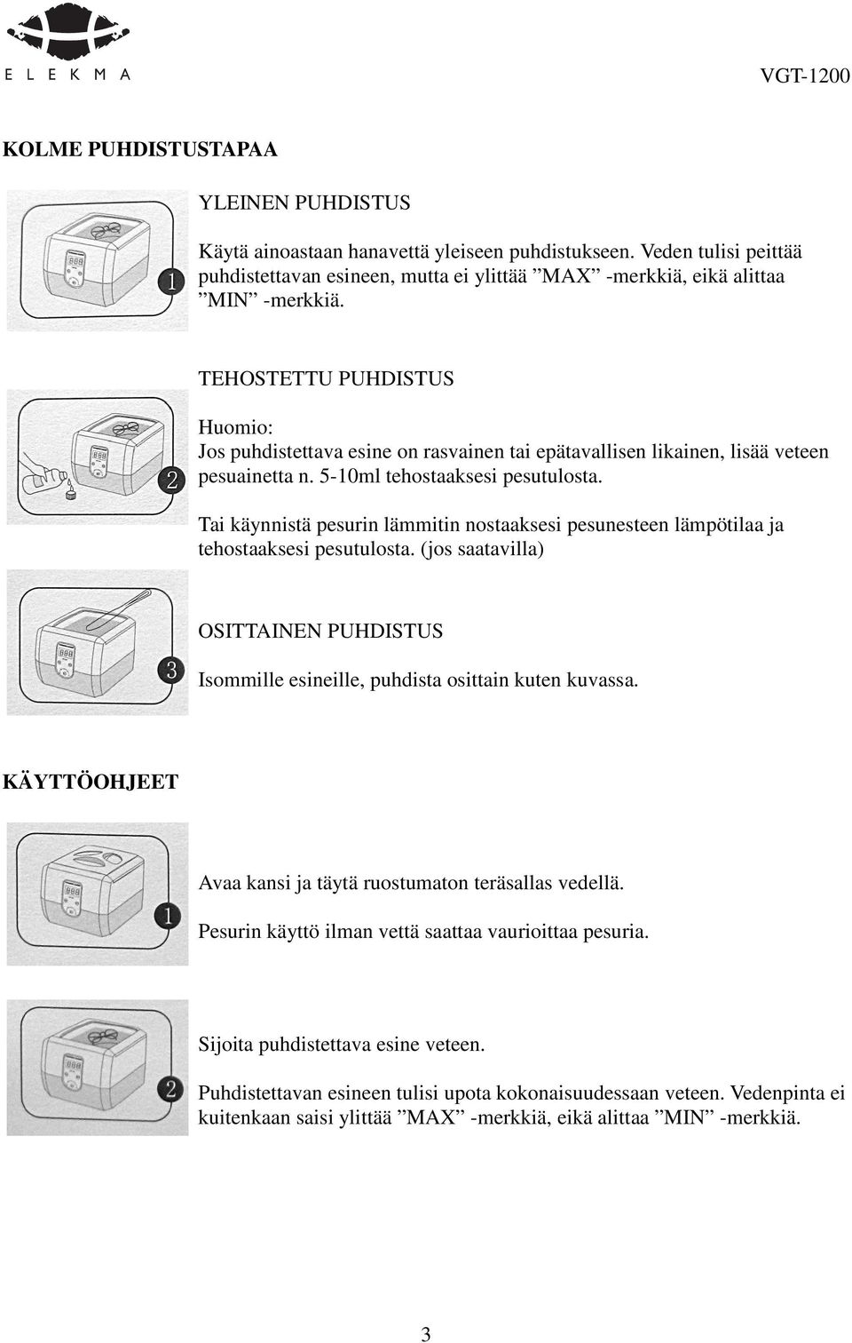 Tai käynnistä pesurin lämmitin nostaaksesi pesunesteen lämpötilaa ja tehostaaksesi pesutulosta. (jos saatavilla) OSITTAINEN PUHDISTUS Isommille esineille, puhdista osittain kuten kuvassa.