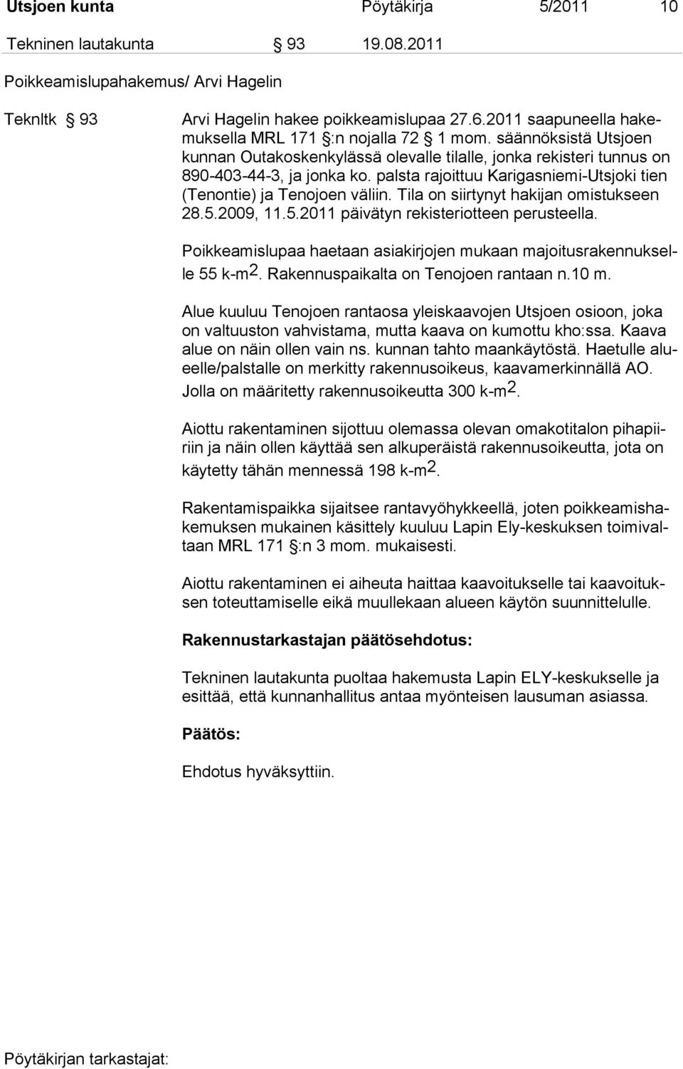 palsta rajoittuu Karigasniemi-Utsjoki tien (Tenontie) ja Tenojoen väliin. Tila on siirtynyt hakijan omistukseen 28.5.2009, 11.5.2011 päivätyn rekisteriotteen perusteella.
