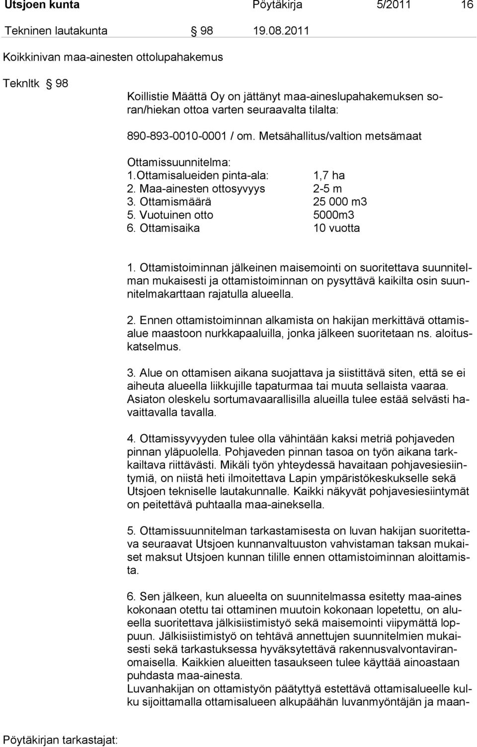 Metsähallitus/valtion metsämaat Ottamissuunnitelma: 1.Ottamisalueiden pinta-ala: 1,7 ha 2. Maa-ainesten ottosyvyys 2-5 m 3. Ottamismäärä 25 000 m3 5. Vuotuinen otto 5000m3 6. Ottamisaika 10 vuotta 1.