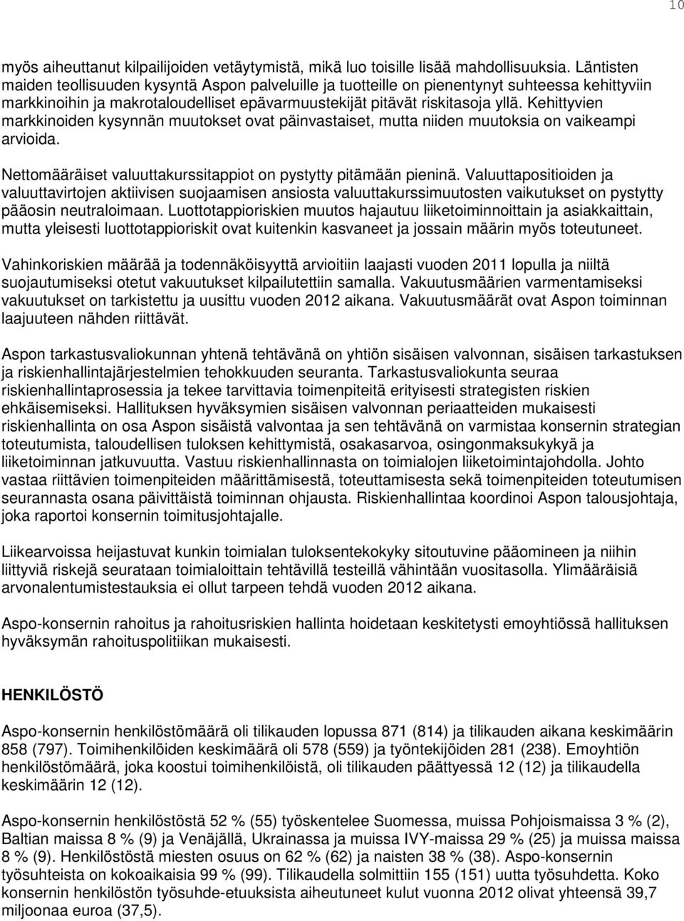 Kehittyvien markkinoiden kysynnän muutokset ovat päinvastaiset, mutta niiden muutoksia on vaikeampi arvioida. Nettomääräiset valuuttakurssitappiot on pystytty pitämään pieninä.