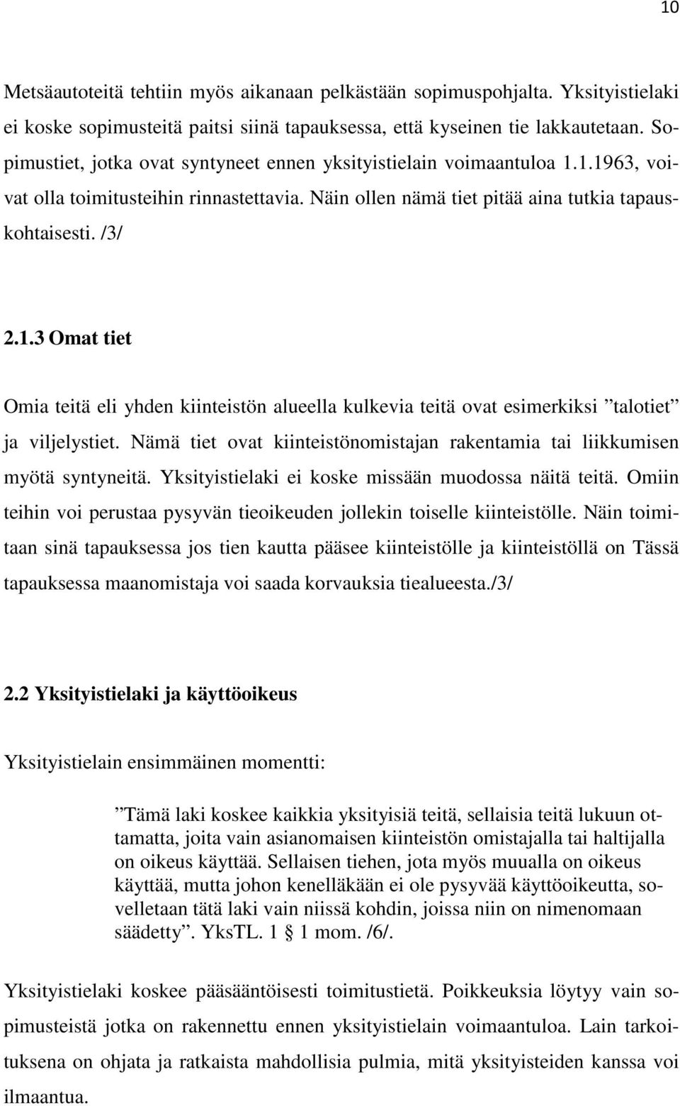 Nämä tiet ovat kiinteistönomistajan rakentamia tai liikkumisen myötä syntyneitä. Yksityistielaki ei koske missään muodossa näitä teitä.