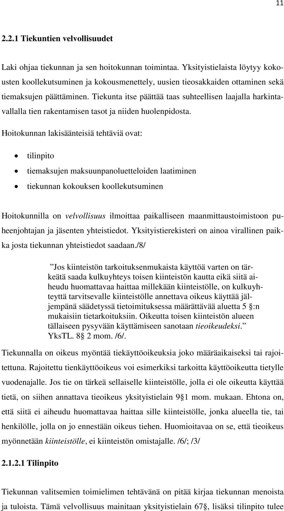 Tiekunta itse päättää taas suhteellisen laajalla harkintavallalla tien rakentamisen tasot ja niiden huolenpidosta.